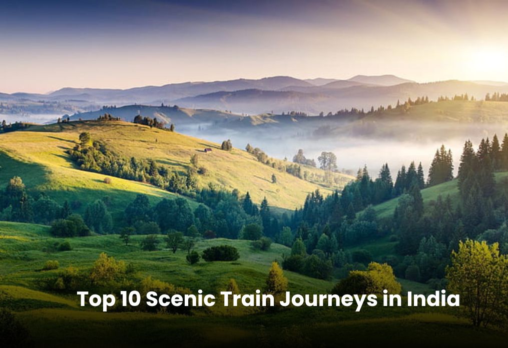 Top 10 Scenic Train Journeys in India